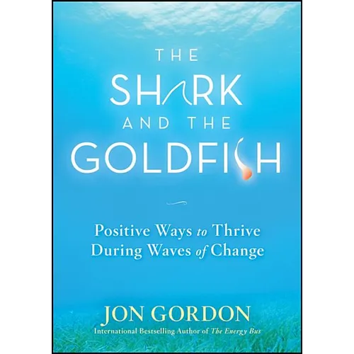 The Shark and the Goldfish: Positive Ways to Thrive During Waves of Change - Hardcover