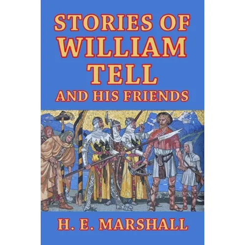 Stories of William Tell and His Friends: Told to the Children - Paperback