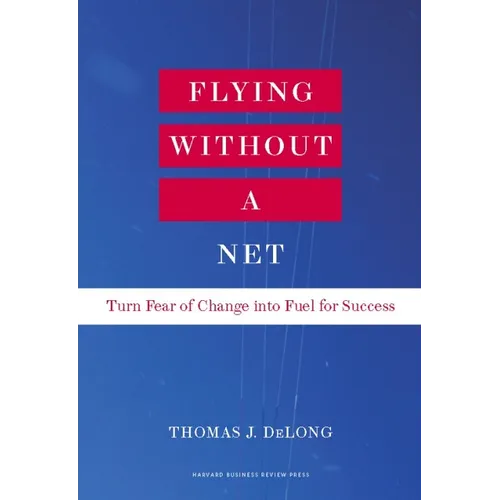 Flying Without a Net: Turn Fear of Change Into Fuel for Success - Hardcover