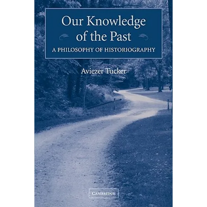 Our Knowledge of the Past: A Philosophy of Historiography - Paperback
