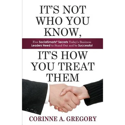 It's Not Who You Know, It's How You Treat Them: Five Socialsmarts Secrets Today's Business Leaders Need to Stand - Paperback