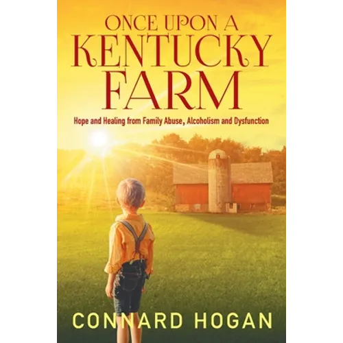 Once Upon a Kentucky Farm: Hope and Healing from Family Abuse, Alcoholism and Dysfunction - Paperback