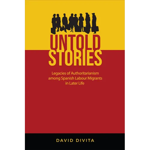 Untold Stories: Legacies of Authoritarianism Among Spanish Labour Migrants in Later Life - Hardcover