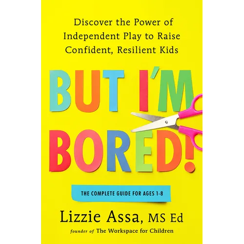 But I'm Bored!: Discover the Power of Independent Play to Raise Confident, Resilient Kids - Hardcover