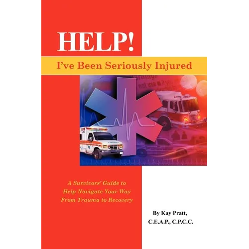 Help! I've Been Seriously Injured: A Survivors Guide to Help Navigate Your Way from Trauma to Recovery - Paperback