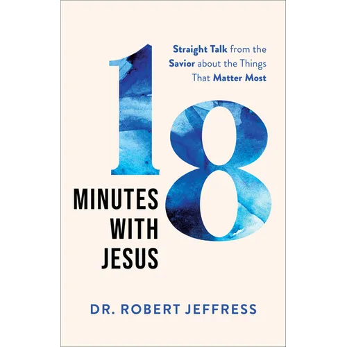 18 Minutes with Jesus: Straight Talk from the Savior about the Things That Matter Most - Hardcover