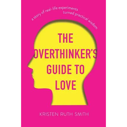 The Overthinker's Guide to Love: A Story of Real-Life Experiments Turned Practical Wisdom - Paperback