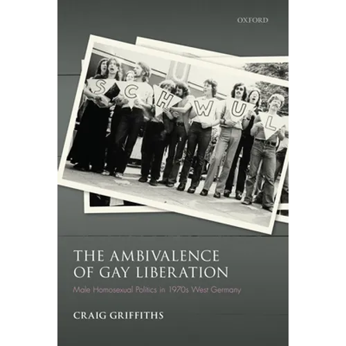 Ambivalence of Gay Liberation: Male Homosexual Politics in 1970s West Germany - Hardcover
