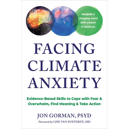 Facing Climate Anxiety: Evidence-Based Skills to Cope with Fear and Overwhelm, Find Meaning, and Take Action - Paperback