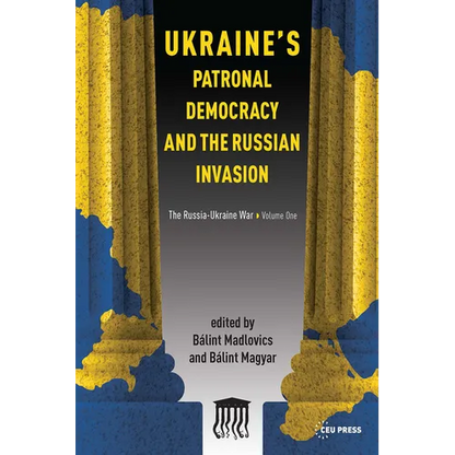 Ukraine's Patronal Democracy and the Russian Invasion: The Russia-Ukraine War, Volume One - Paperback