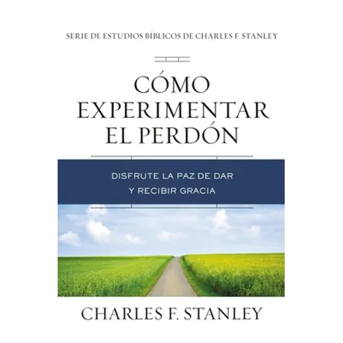 Cómo Experimentar El Perdón: Disfrute La Paz de Dar Y Recibir Gracia - Paperback