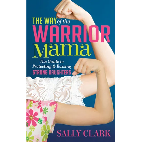 The Way of the Warrior Mama: The Guide to Protecting and Raising Strong Daughters - Paperback