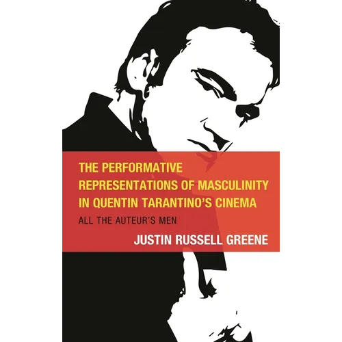 The Performative Representations of Masculinity in Quentin Tarantino's Cinema: All the Auteur's Men - Hardcover