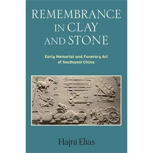 Remembrance in Clay and Stone: Early Memorial and Funerary Art of Southwest China - Hardcover