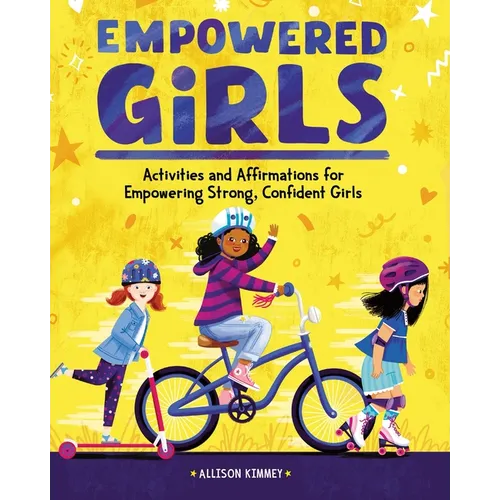 Empowered Girls: Activities and Affirmations for Empowering Strong, Confident Girls - Paperback