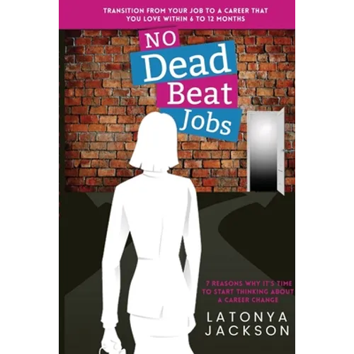No Dead Beat Jobs: 7 Reasons Why It's Time To Start Thinking About A Career Change - Paperback
