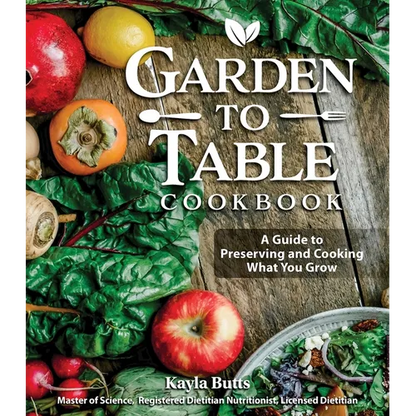 Garden to Table Cookbook: A Guide to Preserving and Cooking What You Grow - Hardcover