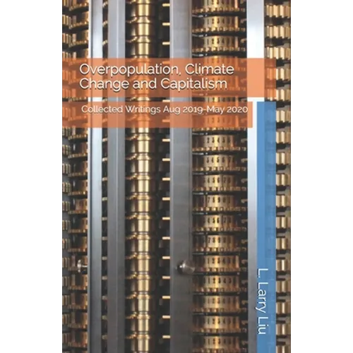 Overpopulation, Climate Change and Capitalism: Collected Writings Aug 2019-May 2020 - Paperback