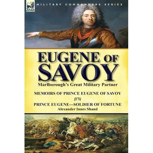 Eugene of Savoy: Marlborough's Great Military Partner-Memoirs of Prince Eugene of Savoy & Prince Eugene-Soldier of Fortune by Alexander Innes Shand - Hardcover