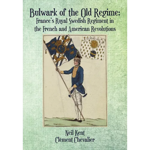 Bulwark of the Old Regime: France's Royal Swedish Regiment in the French and American Revolutions - Paperback