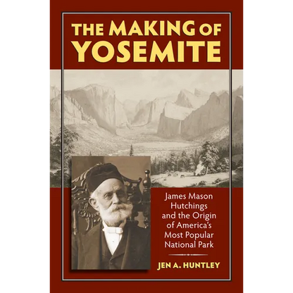 The Making of Yosemite: James Mason Hutchings and the Origin of America's Most Popular Park - Paperback