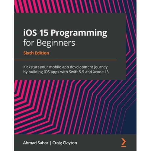 iOS 15 Programming for Beginners - Sixth Edition: Kickstart your mobile app development journey by building iOS apps with Swift 5.5 and Xcode 13 - Paperback