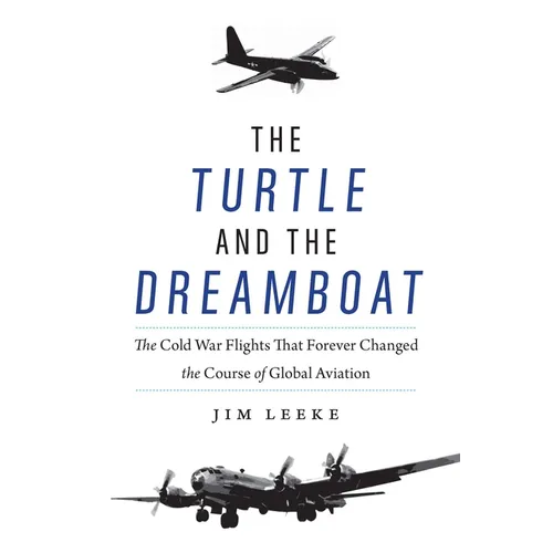The Turtle and the Dreamboat: The Cold War Flights That Forever Changed the Course of Global Aviation - Hardcover