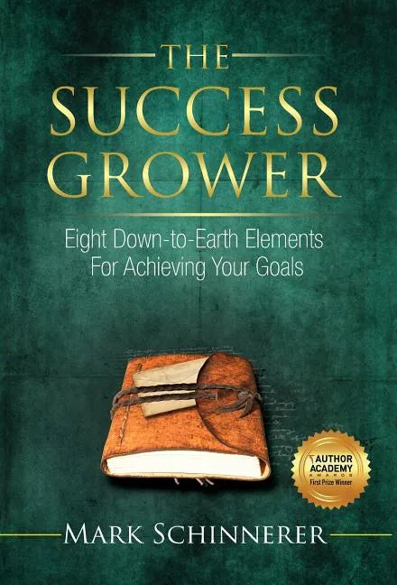 The Success Grower: Eight Down-to-Earth Elements For Achieving Your Goals - Hardcover
