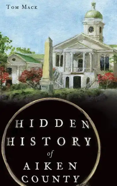 Hidden History of Aiken County - Hardcover
