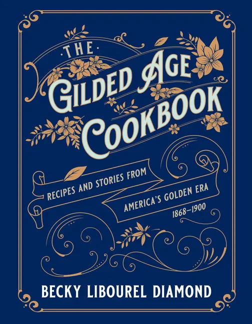 The Gilded Age Cookbook: Recipes and Stories from America's Golden Era - Hardcover