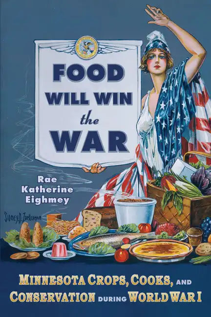 Food Will Win the War: Minnesota Crops, Cook, and Conservation During World War I - Paperback