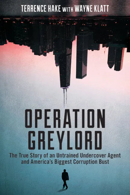 Operation Greylord: The True Story of an Untrained Undercover Agent and America's Biggest Corruption Bust - Paperback