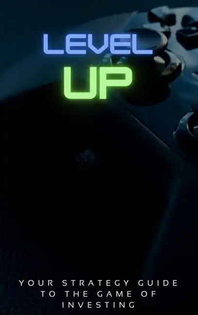 Level Up!: Your Strategy Guide To The Game Of Investing - Hardcover