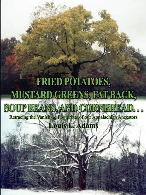 Fried Potatoes, Mustard Greens, Fat Back, Soup Beans, and Cornbread. . .: Retracing the Vanishing Footprints of Our Appalachian Ancestors - Paperback
