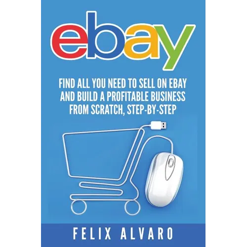 eBay: Find All You Need To Sell on eBay and Build a Profitable Business - Paperback