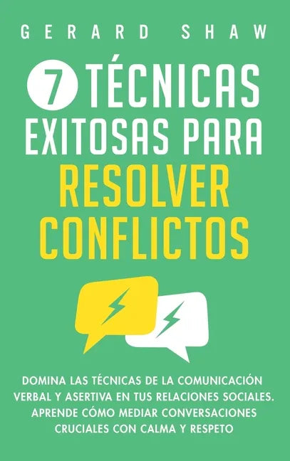 7 técnicas exitosas para resolver conflictos: Domina las técnicas de la comunicación verbal y asertiva en tus relaciones sociales. Aprende cómo mediar - Hardcover