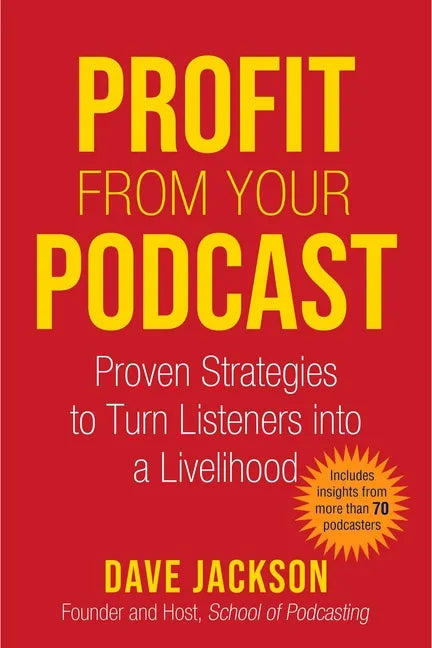 Profit from Your Podcast: Proven Strategies to Turn Listeners Into a Livelihood - Paperback