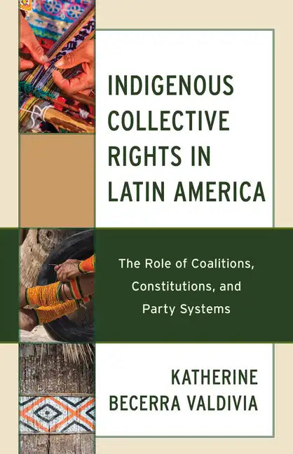 Indigenous Collective Rights in Latin America: The Role of Coalitions, Constitutions, and Party Systems - Hardcover