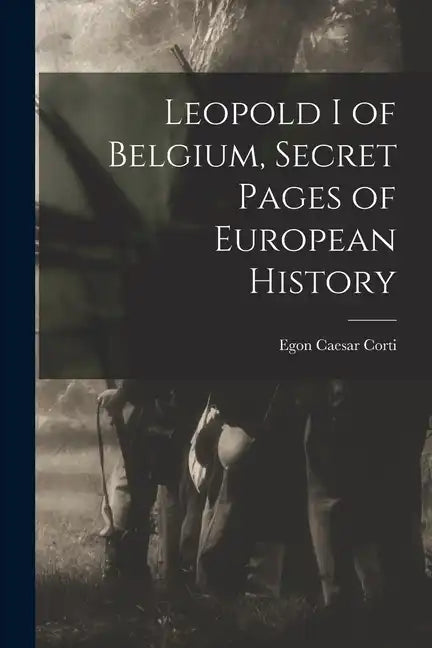 Leopold I of Belgium, Secret Pages of European History - Paperback