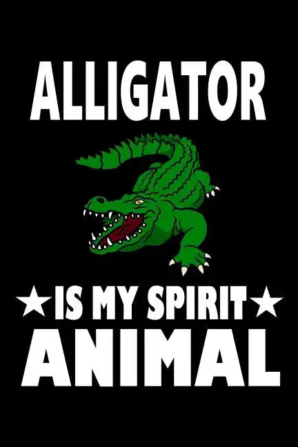 Alligator Is My Spirit Animal: Animal Nature Collection - Paperback