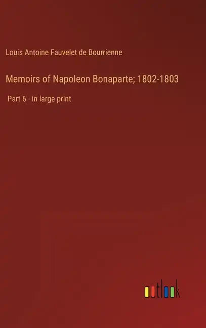 Memoirs of Napoleon Bonaparte; 1802-1803: Part 6 - in large print - Hardcover