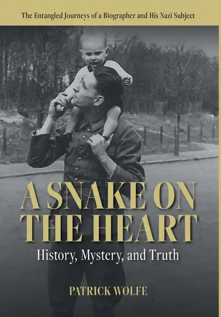 A Snake on the Heart: History, Mystery, and Truth: The Entangled Journeys of a Biographer and His Nazi Subject - Hardcover