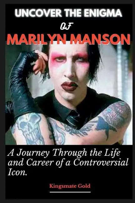 Uncover the Enigma of Marilyn Manson: A Journey Through the Life and Career of a Controversial Icon - Paperback