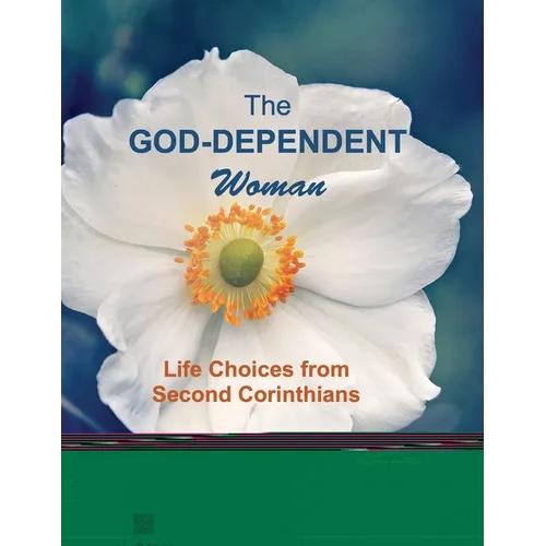 The God-Dependent Woman: Life Choices from Second Corinthians - Paperback