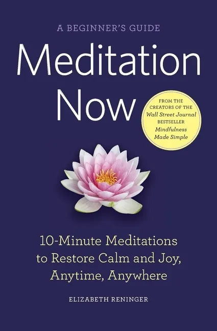 Meditation Now: A Beginner's Guide: 10-Minute Meditations to Restore Calm and Joy, Anytime, Anywhere - Paperback