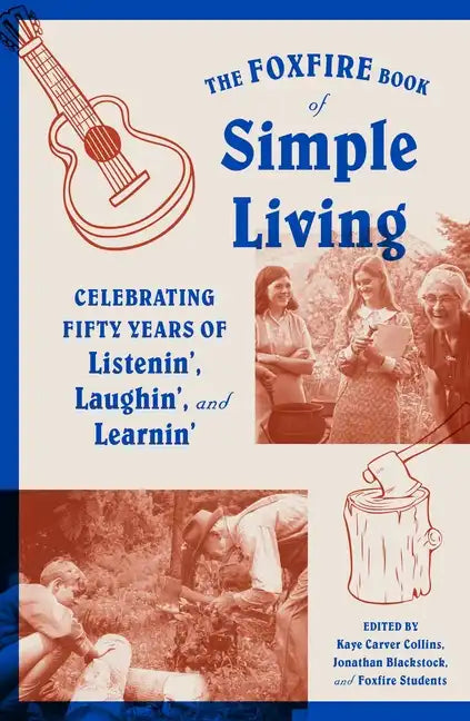 The Foxfire Book of Simple Living: Celebrating Fifty Years of Listenin', Laughin', and Learnin' - Paperback