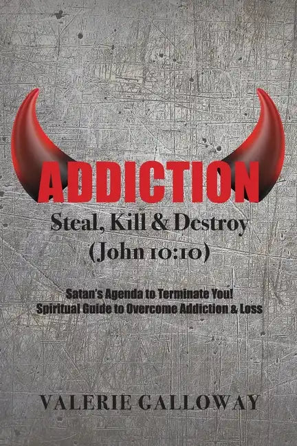Addiction Steal, Kill & Destroy: Satan's Agenda to Terminate You! Spiritual Guide to Overcome Addiction & Loss - Paperback