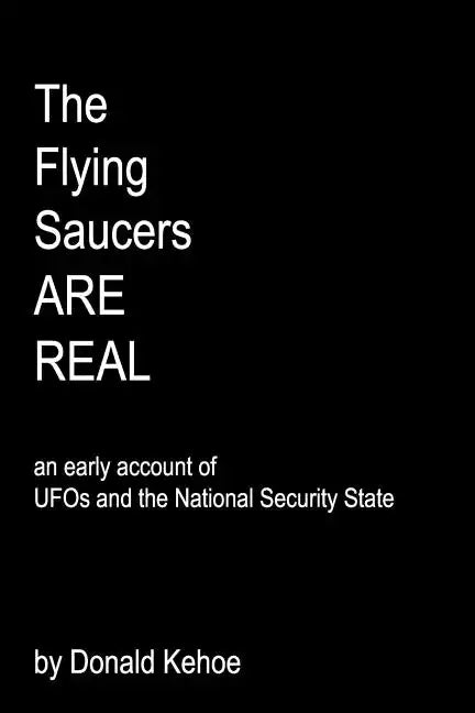 The Flying Saucers Are Real: An Early Account Of Ufos And The National Security State - Paperback