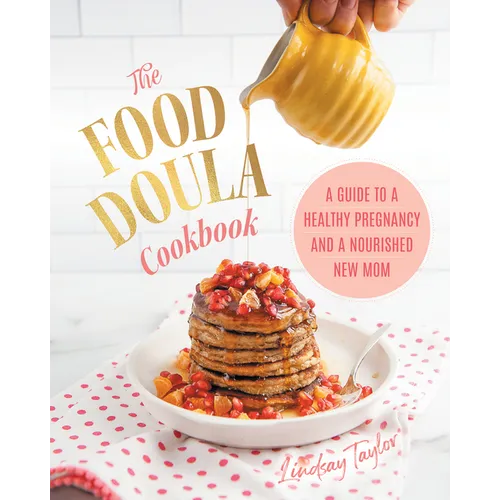 The Food Doula Cookbook: A Guide to a Healthy Pregnancy and a Nourished New Mom - Hardcover
