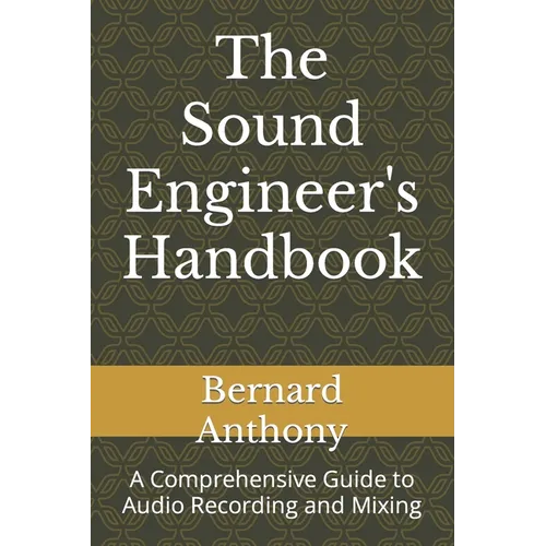 The Sound Engineer's Handbook: A Comprehensive Guide to Audio Recording and Mixing - Paperback